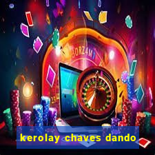 kerolay chaves dando